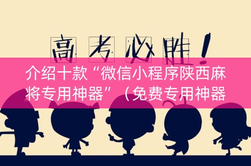 介绍十款“微信小程序陕西麻将专用神器”（免费专用神器)