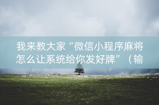 我来教大家“微信小程序麻将怎么让系统给你发好牌”（输赢跟id号有关系吗)