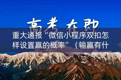 重大通报“微信小程序双扣怎样设置赢的概率”（输赢有什么规律)