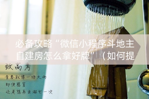 必备攻略“微信小程序斗地主自建房怎么拿好牌”（如何提高胜率)