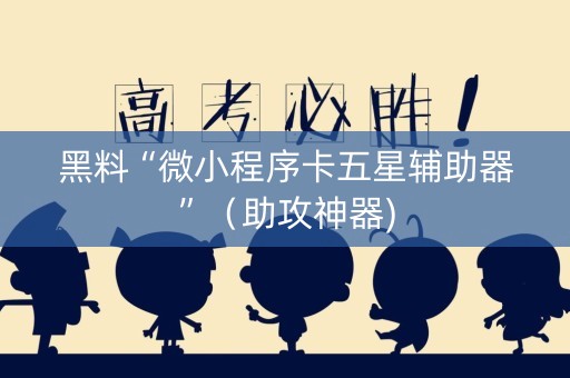 黑料“微小程序卡五星辅助器”（助攻神器)