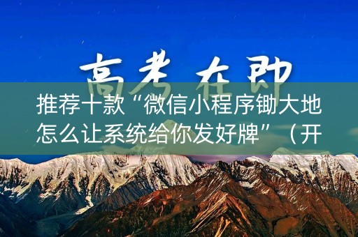 推荐十款“微信小程序锄大地怎么让系统给你发好牌”（开挂辅助脚本)