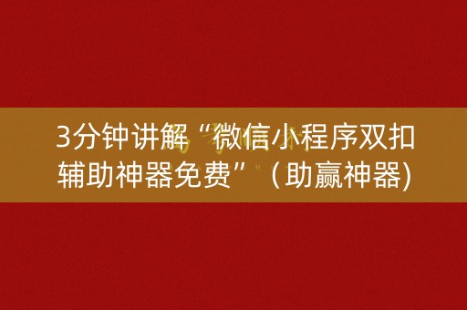3分钟讲解“微信小程序双扣辅助神器免费”（助赢神器)