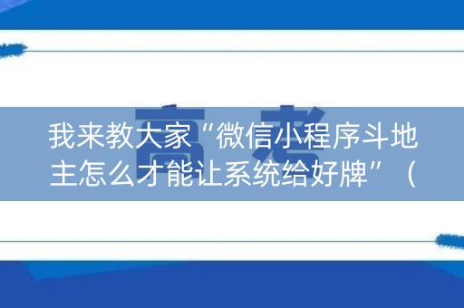 我来教大家“微信小程序斗地主怎么才能让系统给好牌”（发牌有什么规律吗)