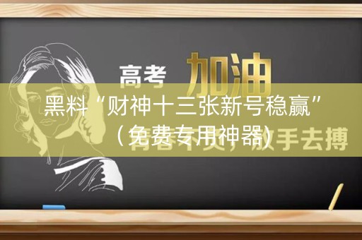 黑料“财神十三张新号稳赢”（免费专用神器)