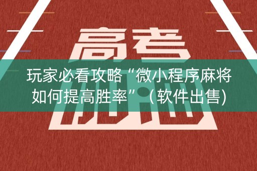 玩家必看攻略“微小程序麻将如何提高胜率”（软件出售)