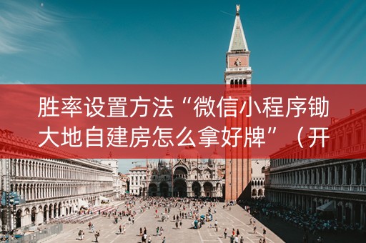 胜率设置方法“微信小程序锄大地自建房怎么拿好牌”（开挂辅助器脚本)