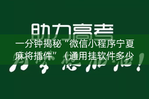 一分钟揭秘“微信小程序宁夏麻将插件”（通用挂软件多少钱)
