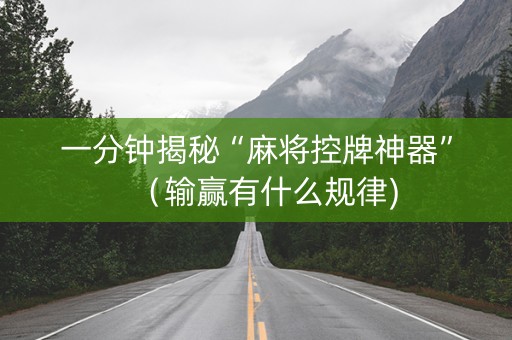 一分钟揭秘“麻将控牌神器”（输赢有什么规律)