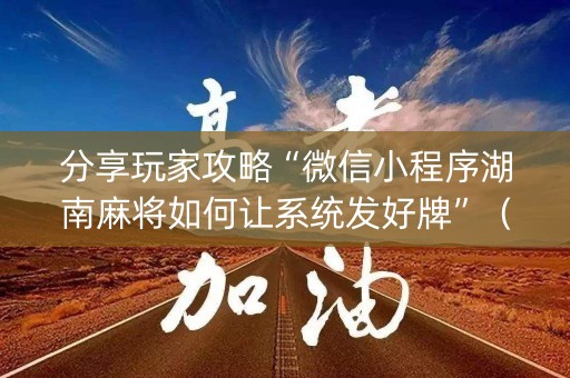 分享玩家攻略“微信小程序湖南麻将如何让系统发好牌”（自建房胜负规律)