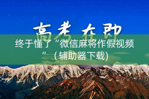 终于懂了“微信麻将作假视频”（辅助器下载)