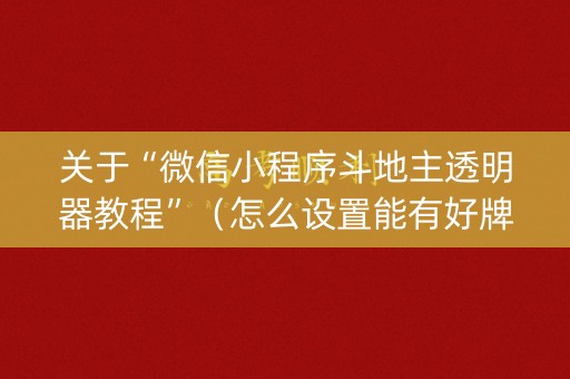 关于“微信小程序斗地主透明器教程”（怎么设置能有好牌)