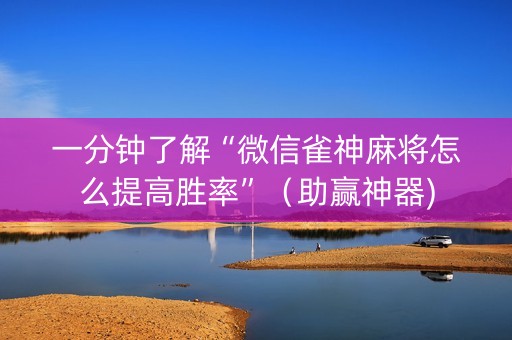 一分钟了解“微信雀神麻将怎么提高胜率”（助赢神器)