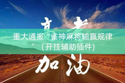 重大通报“雀神麻将输赢规律”（开挂辅助插件)