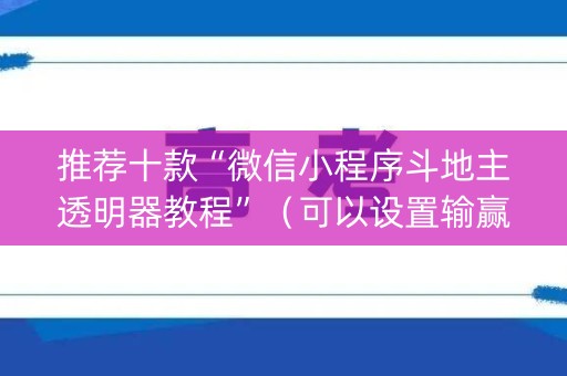 推荐十款“微信小程序斗地主透明器教程”（可以设置输赢吗)