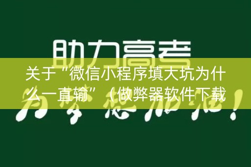 关于“微信小程序填大坑为什么一直输”（做弊器软件下载)