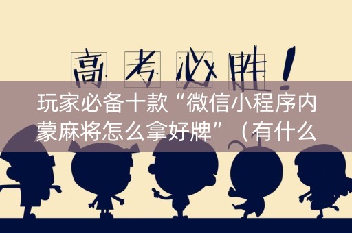 玩家必备十款“微信小程序内蒙麻将怎么拿好牌”（有什么规律)