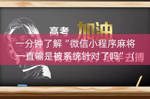 一分钟了解“微信小程序麻将一直输是被系统针对了吗”（助赢神器购买)