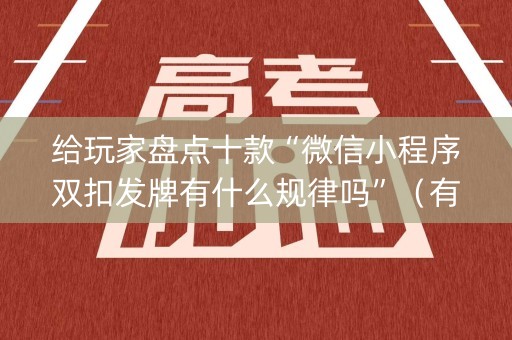 给玩家盘点十款“微信小程序双扣发牌有什么规律吗”（有什么诀窍)
