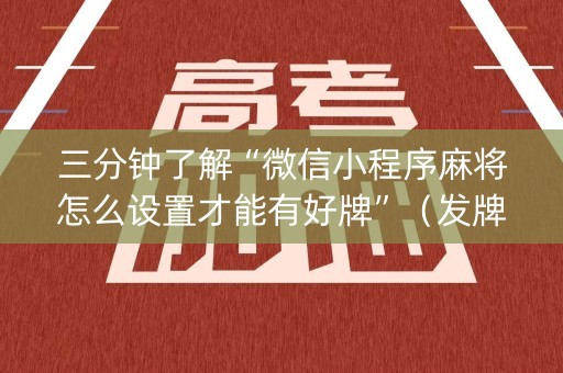 三分钟了解“微信小程序麻将怎么设置才能有好牌”（发牌有什么规律吗)