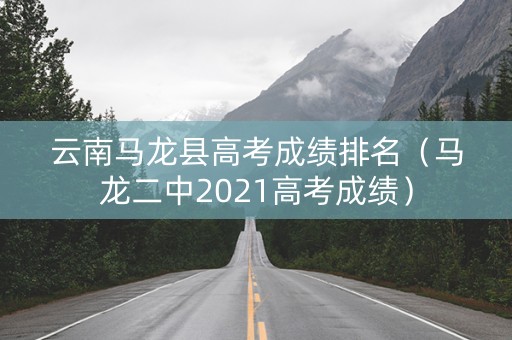 云南马龙县高考成绩排名（马龙二中2021高考成绩）