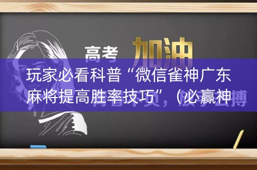 玩家必看科普“微信雀神广东麻将提高胜率技巧”（必赢神器)