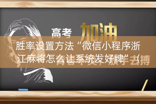 胜率设置方法“微信小程序浙江麻将怎么让系统发好牌”（怎么能调好牌)