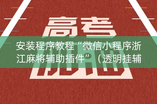 安装程序教程“微信小程序浙江麻将辅助插件”（透明挂辅助器)