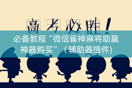 必备教程“微信雀神麻将助赢神器购买”（辅助器插件)