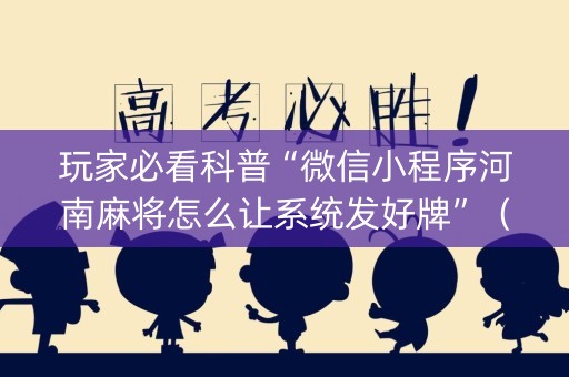 玩家必看科普“微信小程序河南麻将怎么让系统发好牌”（开挂辅助器脚本)