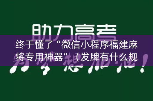 终于懂了“微信小程序福建麻将专用神器”（发牌有什么规律吗)