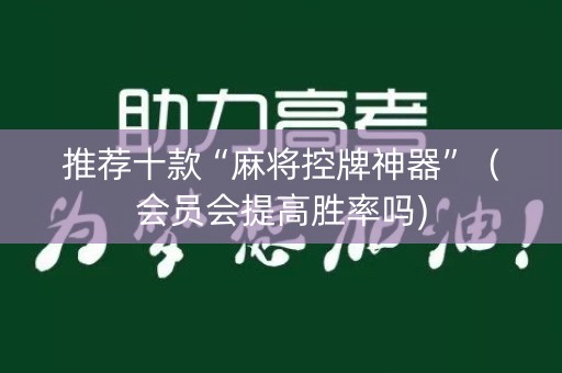 推荐十款“麻将控牌神器”（会员会提高胜率吗)