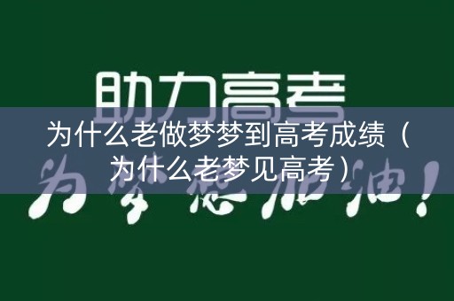 为什么老做梦梦到高考成绩（为什么老梦见高考）