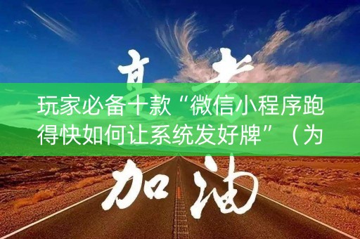 玩家必备十款“微信小程序跑得快如何让系统发好牌”（为什么有人一直赢)