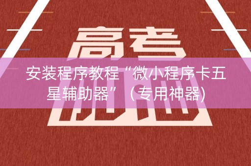 安装程序教程“微小程序卡五星辅助器”（专用神器)