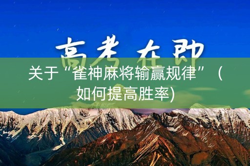 关于“雀神麻将输赢规律”（如何提高胜率)