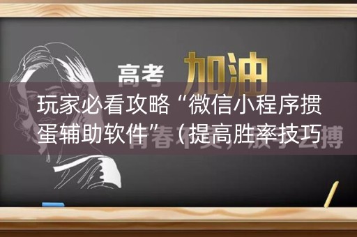 玩家必看攻略“微信小程序掼蛋辅助软件”（提高胜率技巧)