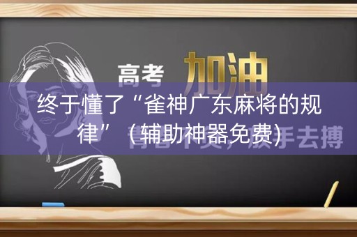 终于懂了“雀神广东麻将的规律”（辅助神器免费)
