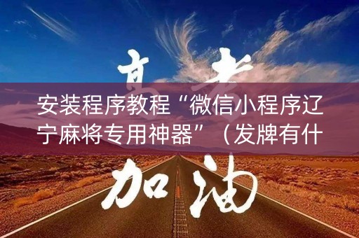 安装程序教程“微信小程序辽宁麻将专用神器”（发牌有什么规律吗)