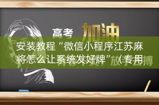安装教程“微信小程序江苏麻将怎么让系统发好牌”（专用神器)