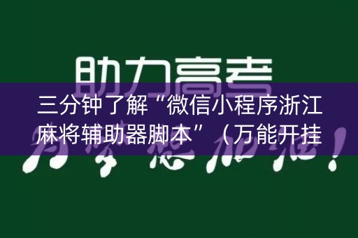 三分钟了解“微信小程序浙江麻将辅助器脚本”（万能开挂神器)