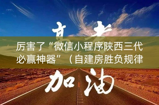 厉害了“微信小程序陕西三代必赢神器”（自建房胜负规律)