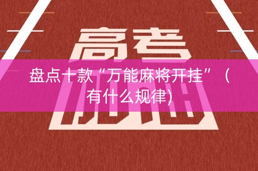 盘点十款“万能麻将开挂”（有什么规律)