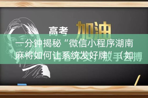 一分钟揭秘“微信小程序湖南麻将如何让系统发好牌”（如何让系统发好牌)