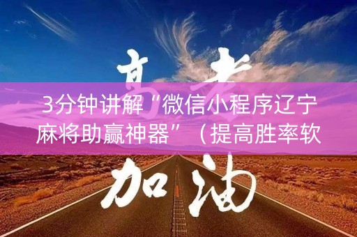 3分钟讲解“微信小程序辽宁麻将助赢神器”（提高胜率软件)
