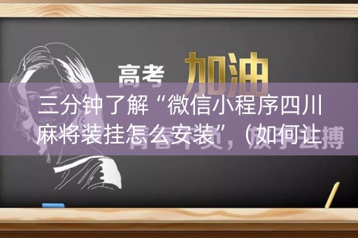 三分钟了解“微信小程序四川麻将装挂怎么安装”（如何让系统发好牌)