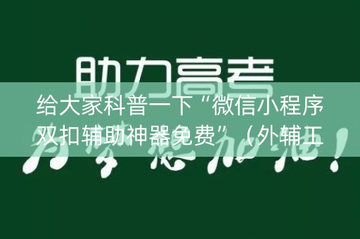给大家科普一下“微信小程序双扣辅助神器免费”（外辅工具)