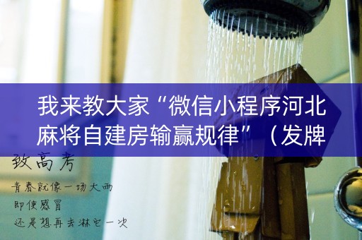 我来教大家“微信小程序河北麻将自建房输赢规律”（发牌有什么规律吗)