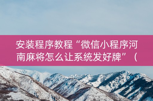 安装程序教程“微信小程序河南麻将怎么让系统发好牌”（挂件神器)