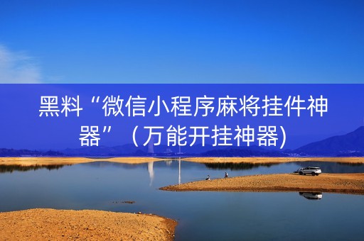 黑料“微信小程序麻将挂件神器”（万能开挂神器)